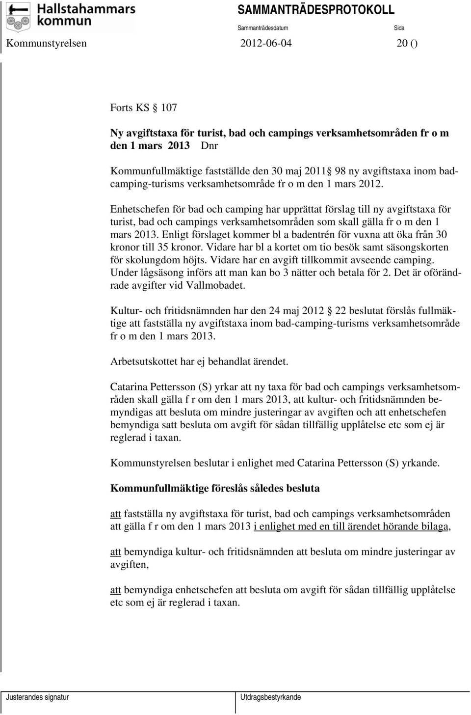 Enhetschefen för bad och camping har upprättat förslag till ny avgiftstaxa för turist, bad och campings verksamhetsområden som skall gälla fr o m den 1 mars 2013.