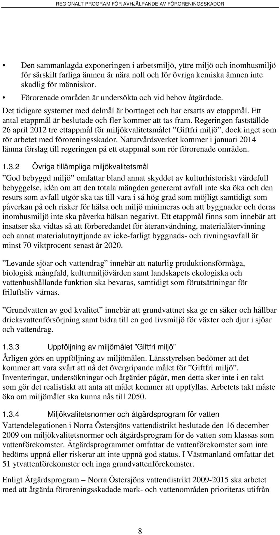 Regeringen fastställde 26 april 2012 tre ettappmål för miljökvalitetsmålet Giftfri miljö, dock inget som rör arbetet med föroreningsskador.