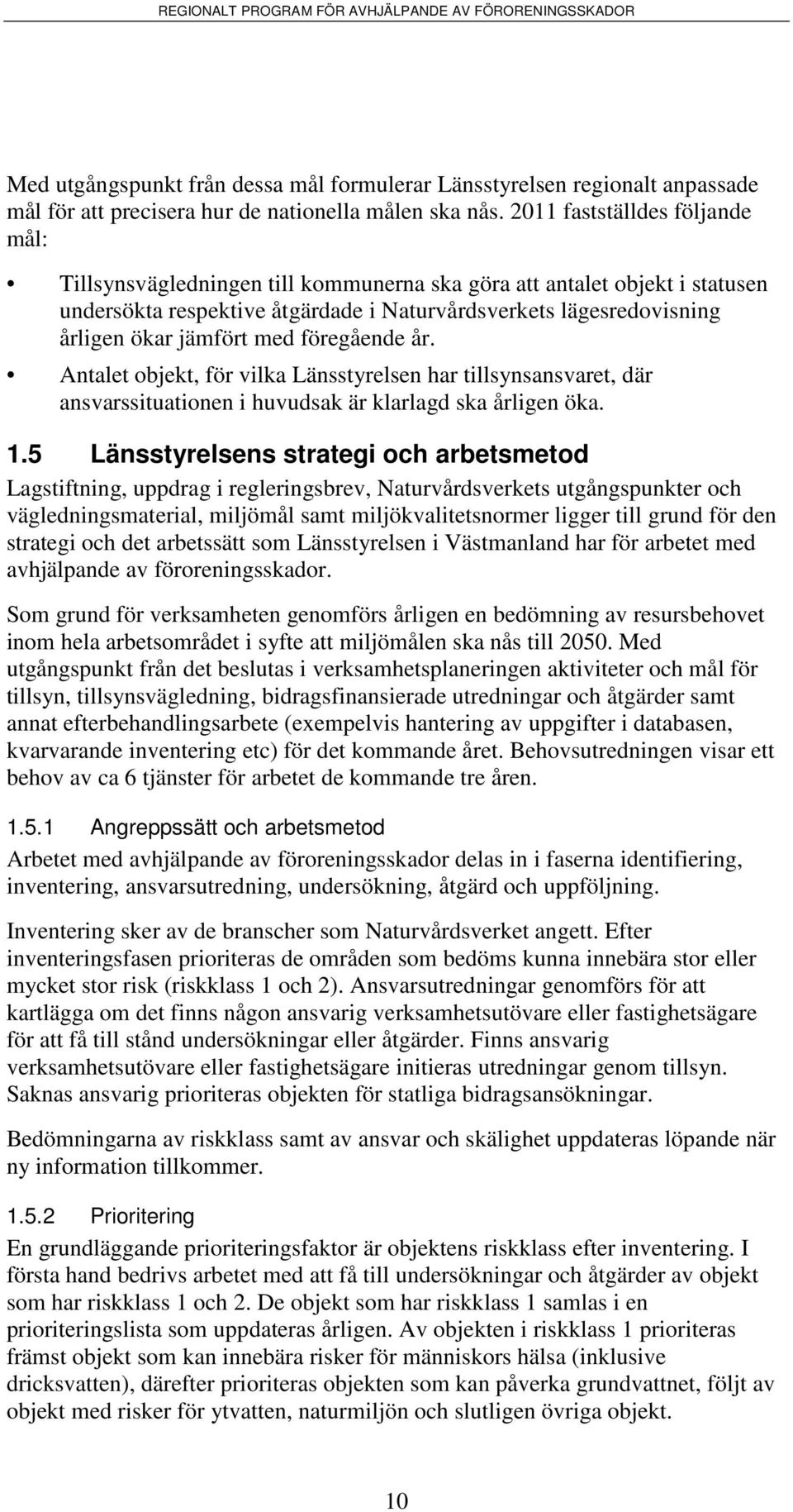 med föregående år. Antalet objekt, för vilka Länsstyrelsen har tillsynsansvaret, där ansvarssituationen i huvudsak är klarlagd ska årligen öka. 1.