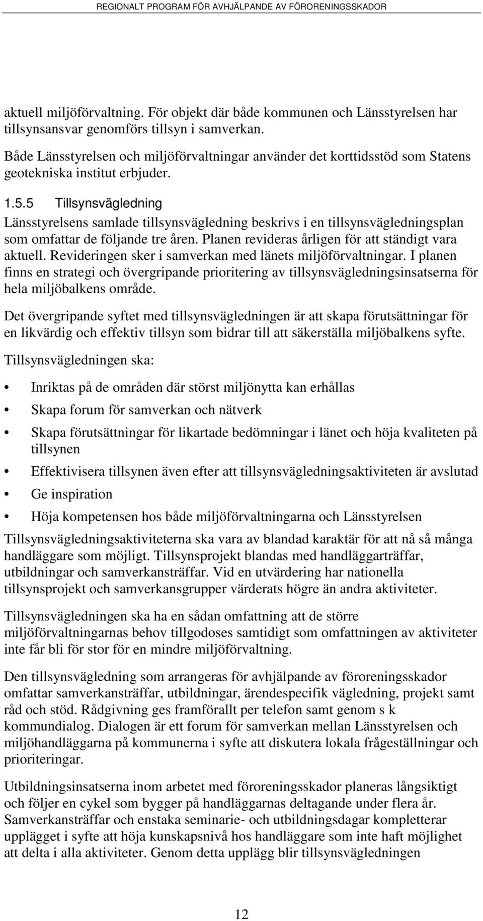 5 Tillsynsvägledning Länsstyrelsens samlade tillsynsvägledning beskrivs i en tillsynsvägledningsplan som omfattar de följande tre åren. Planen revideras årligen för att ständigt vara aktuell.