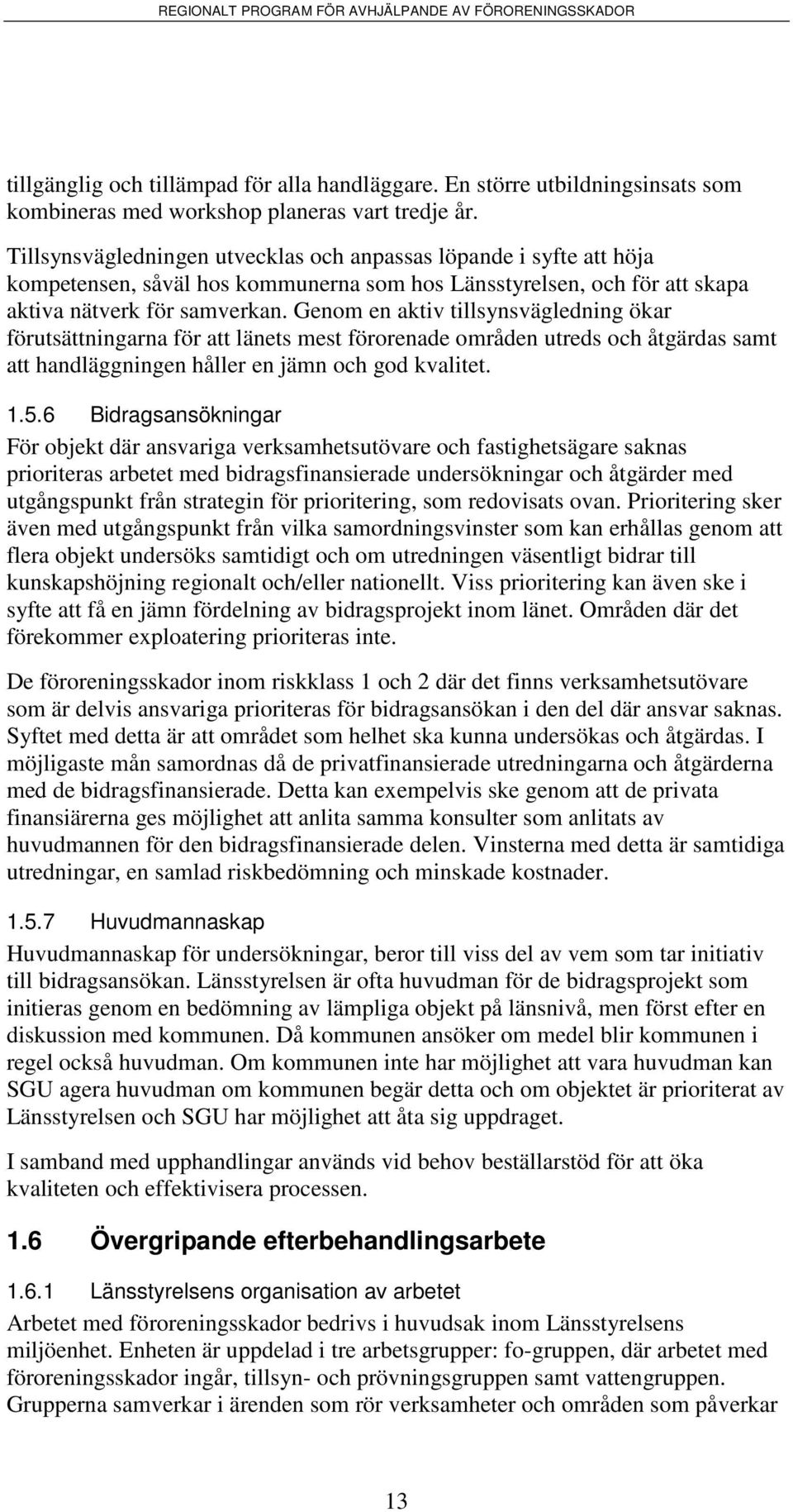 Genom en aktiv tillsynsvägledning ökar förutsättningarna för att länets mest förorenade områden utreds och åtgärdas samt att handläggningen håller en jämn och god kvalitet. 1.5.