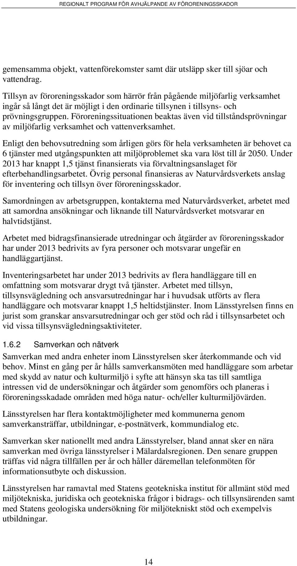 Föroreningssituationen beaktas även vid tillståndsprövningar av miljöfarlig verksamhet och vattenverksamhet.