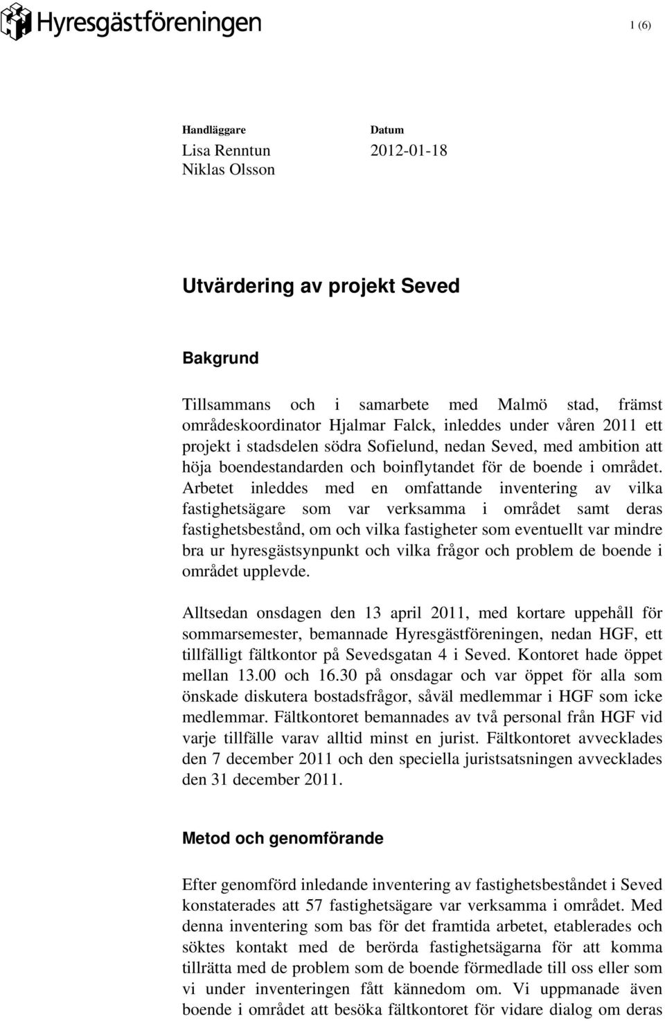 Arbetet inleddes med en omfattande inventering av vilka fastighetsägare som var verksamma i området samt deras fastighetsbestånd, om och vilka fastigheter som eventuellt var mindre bra ur