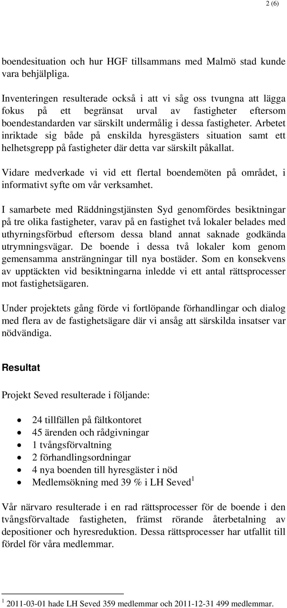 Arbetet inriktade sig både på enskilda hyresgästers situation samt ett helhetsgrepp på fastigheter där detta var särskilt påkallat.