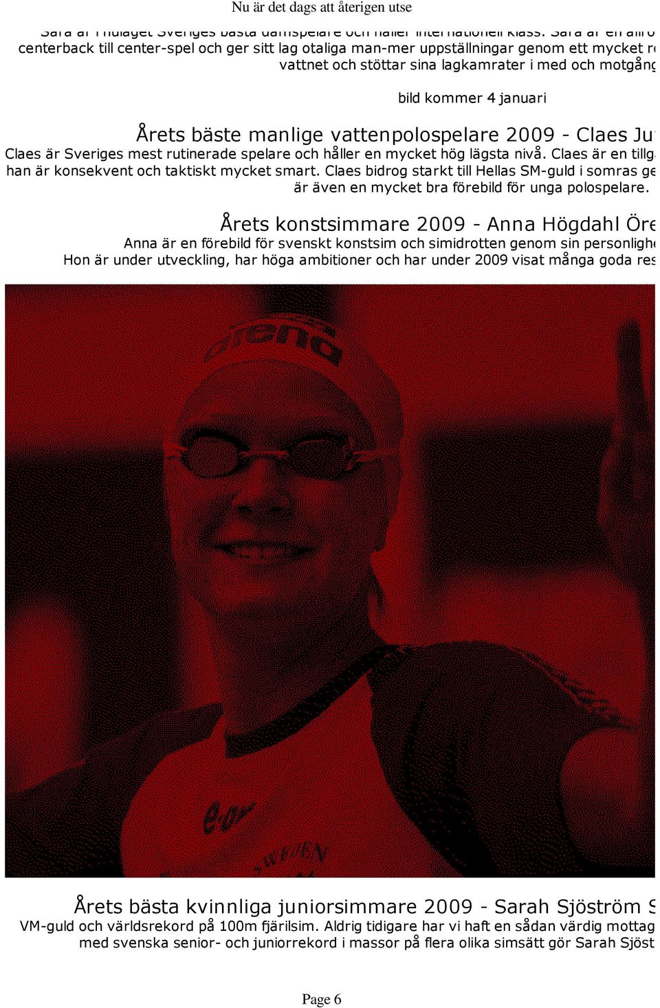 bild kommer 4 januari äste manlige vattenpolospelare 2009 - Claes Jutner Claes är Sveriges mest rutinerade spelare och håller en mycket hög lägsta nivå.