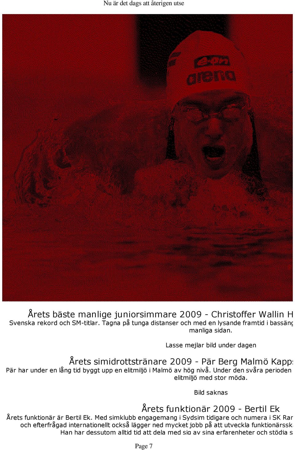 Under den svåra perioden utan anl elitmiljö med stor möda. Bild saknas Årets funktionär 2009 - Bertil Ek Årets funktionär är Bertil Ek.