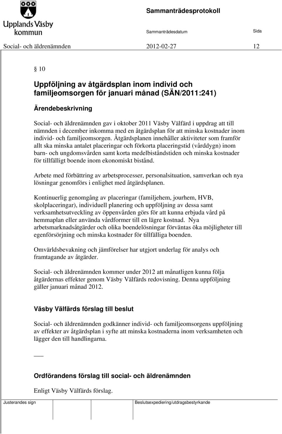 Åtgärdsplanen innehåller aktiviteter som framför allt ska minska antalet placeringar och förkorta placeringstid (vårddygn) inom barn- och ungdomsvården samt korta medelbiståndstiden och minska