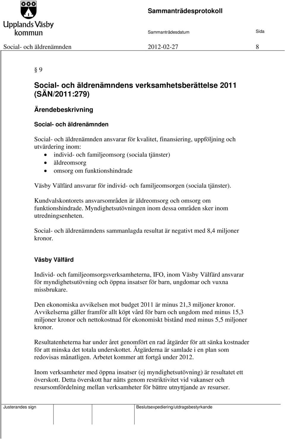 tjänster). Kundvalskontorets ansvarsområden är äldreomsorg och omsorg om funktionshindrade. Myndighetsutövningen inom dessa områden sker inom utredningsenheten.