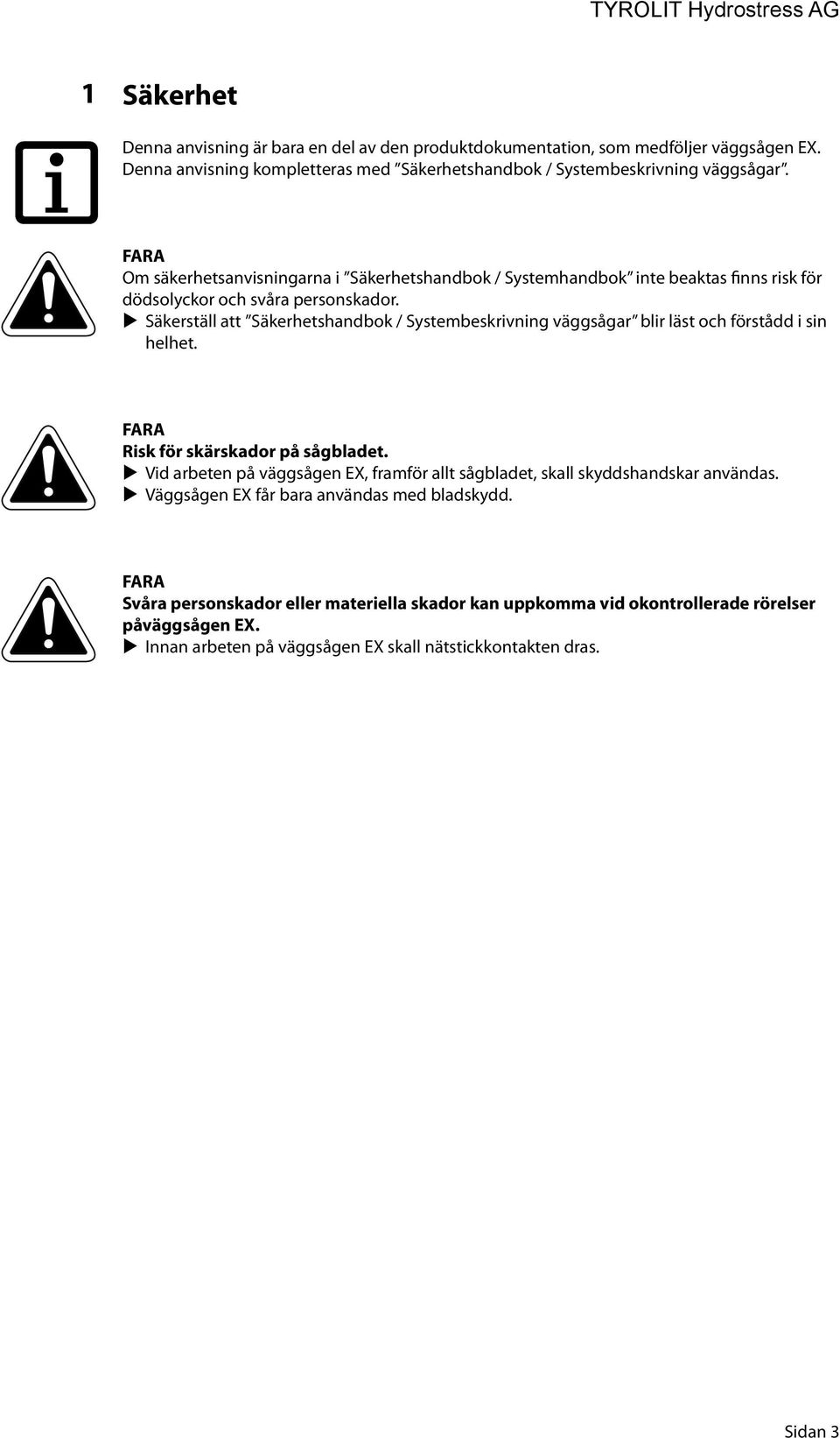 Säkerställ att Säkerhetshandbok / Systembeskrivning väggsågar blir läst och förstådd i sin helhet. FARA Risk för skärskador på sågbladet.