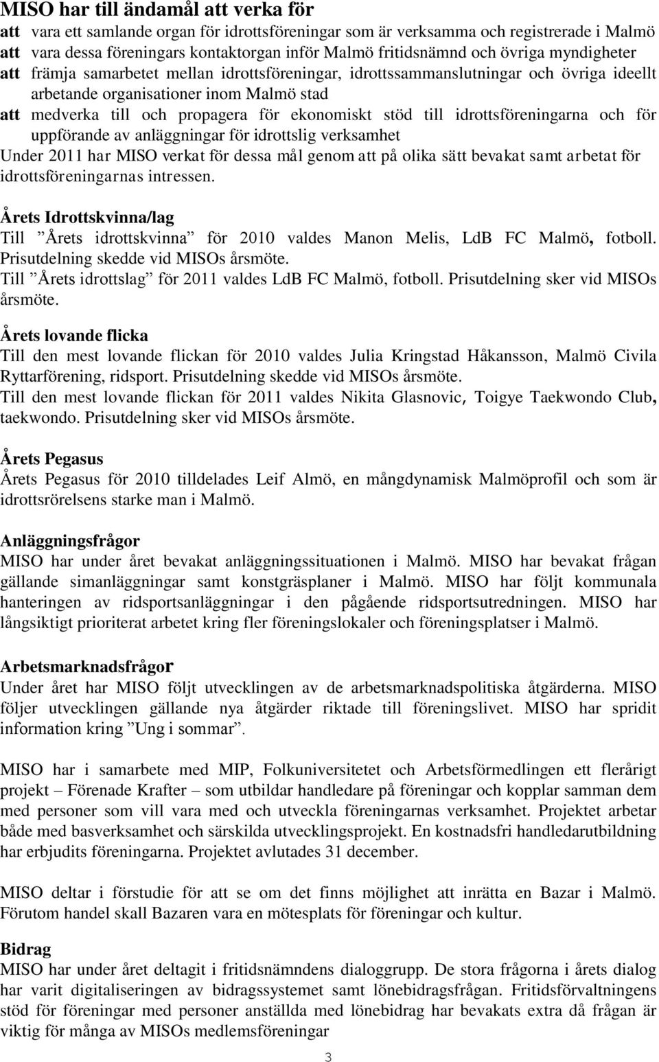 stöd till idrottsföreningarna och för uppförande av anläggningar för idrottslig verksamhet Under 2011 har MISO verkat för dessa mål genom att på olika sätt bevakat samt arbetat för