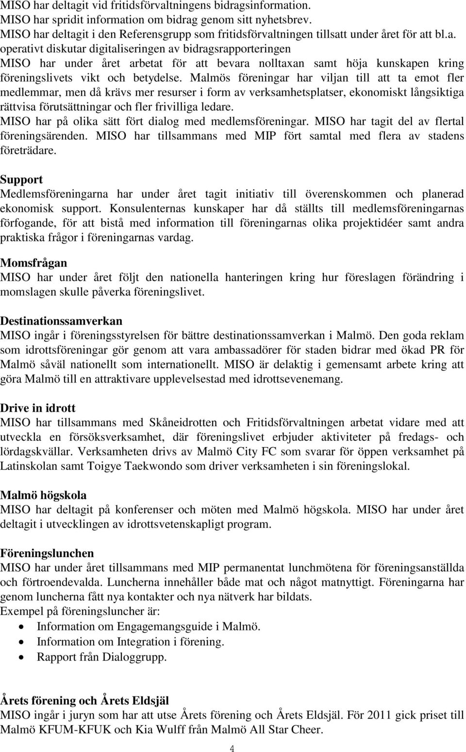 Malmös föreningar har viljan till att ta emot fler medlemmar, men då krävs mer resurser i form av verksamhetsplatser, ekonomiskt långsiktiga rättvisa förutsättningar och fler frivilliga ledare.