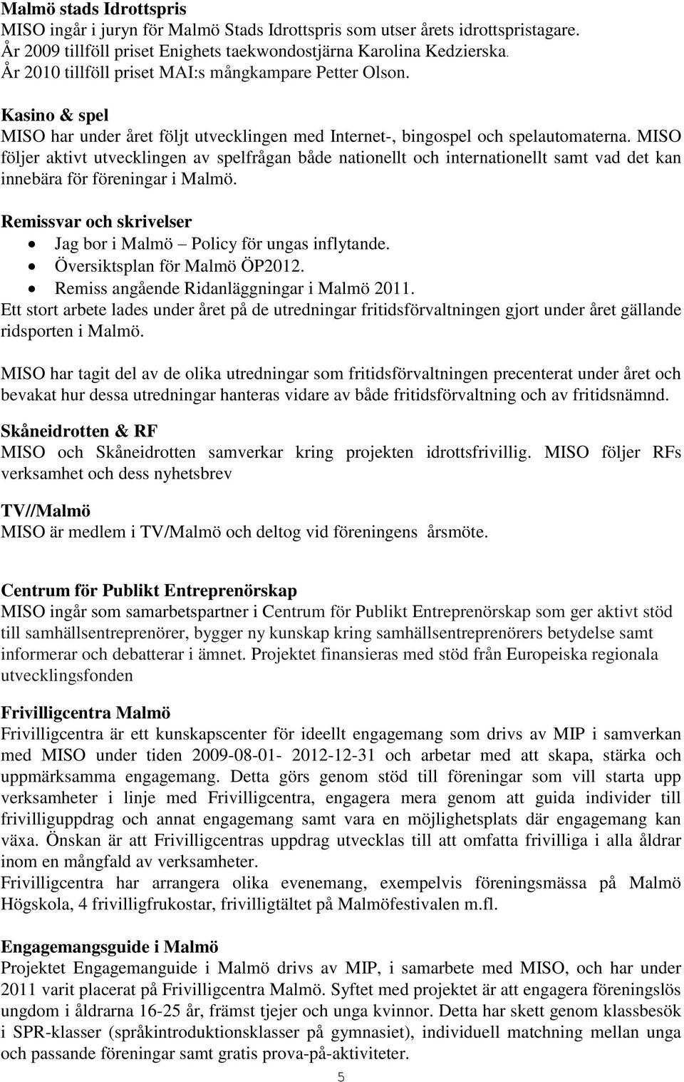 MISO följer aktivt utvecklingen av spelfrågan både nationellt och internationellt samt vad det kan innebära för föreningar i Malmö.