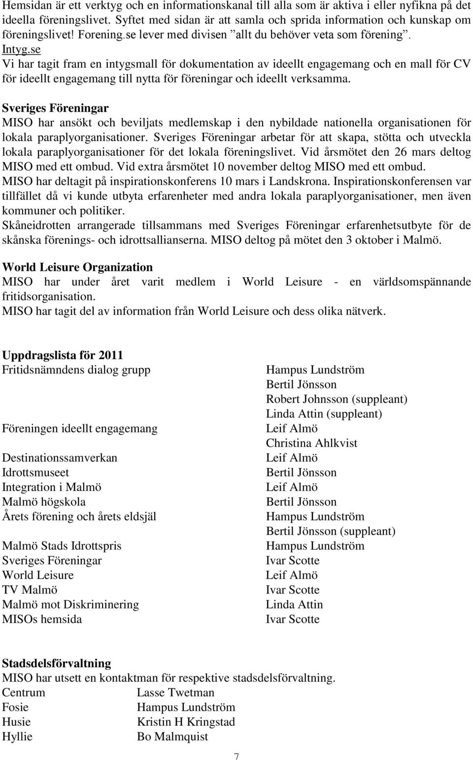 se Vi har tagit fram en intygsmall för dokumentation av ideellt engagemang och en mall för CV för ideellt engagemang till nytta för föreningar och ideellt verksamma.