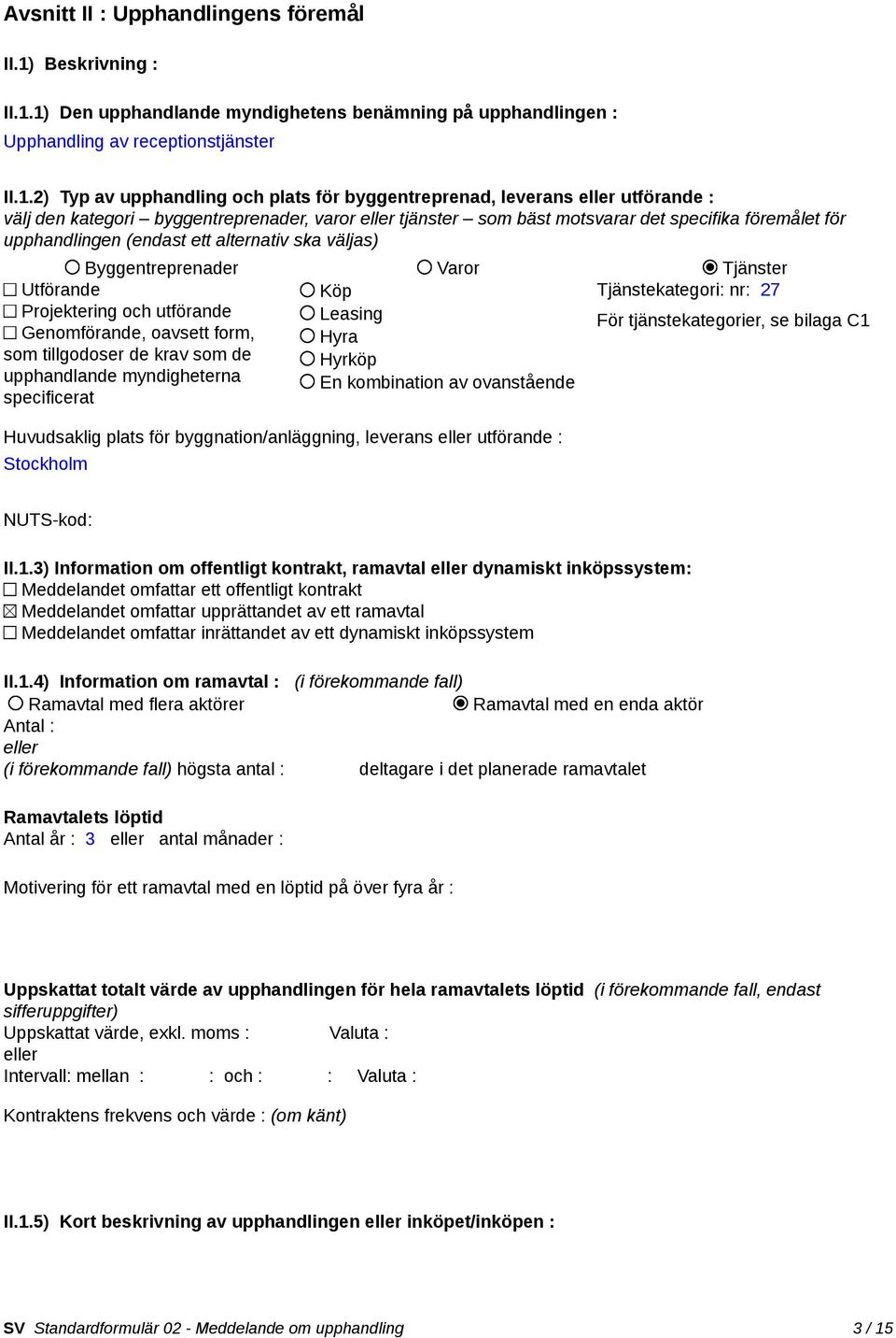 1) Den upphandlande myndighetens benämning på upphandlingen : Upphandling av receptionstjänster II.1.2) Typ av upphandling och plats för byggentreprenad, leverans utförande : välj den kategori