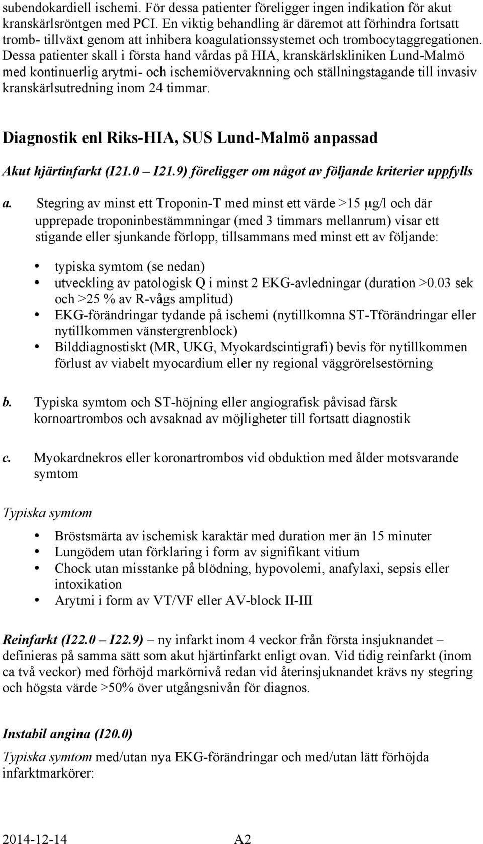 Dessa patienter skall i första hand vårdas på HIA, kranskärlskliniken Lund-Malmö med kontinuerlig arytmi- och ischemiövervaknning och ställningstagande till invasiv kranskärlsutredning inom 24 timmar.