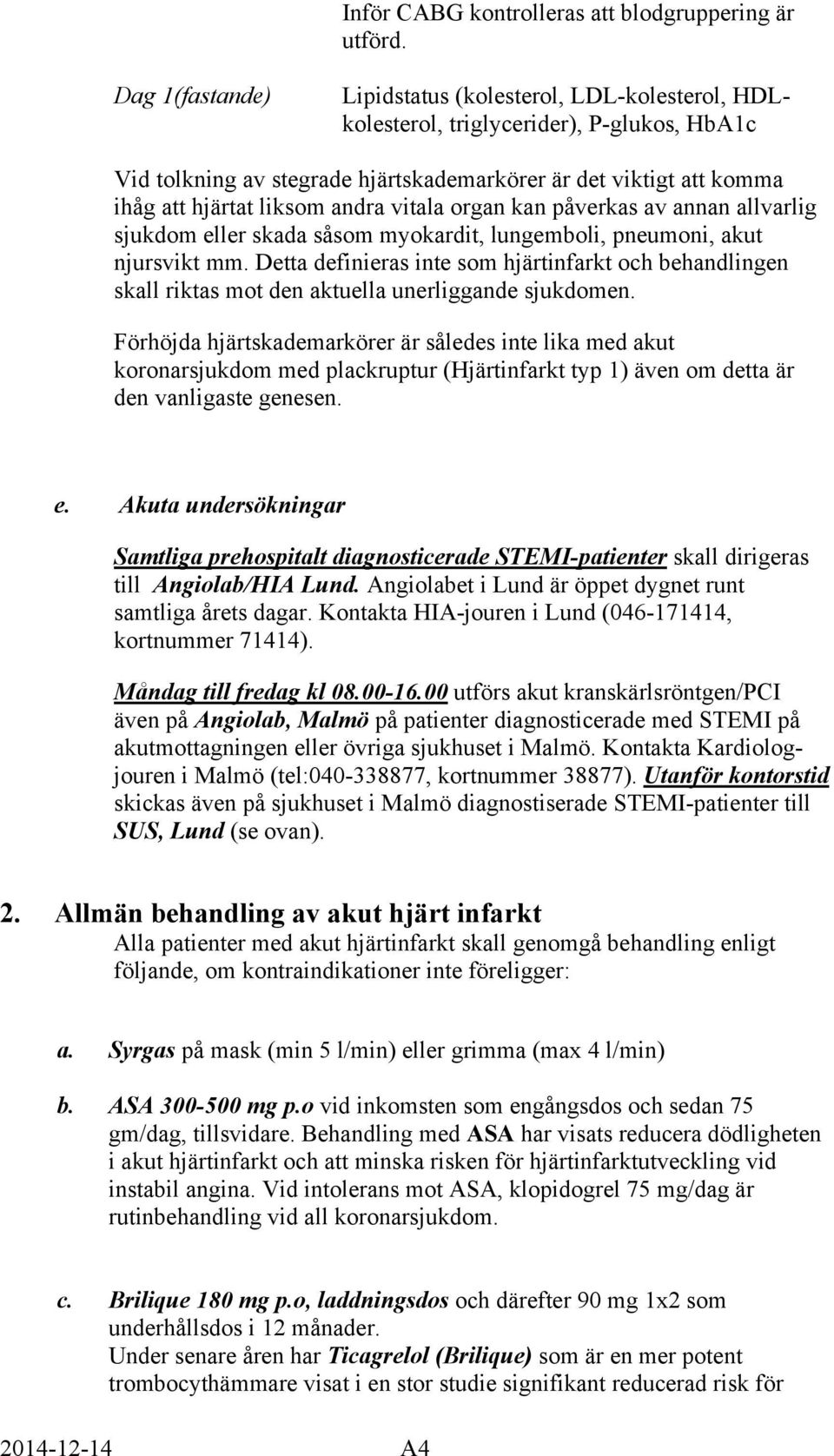 andra vitala organ kan påverkas av annan allvarlig sjukdom eller skada såsom myokardit, lungemboli, pneumoni, akut njursvikt mm.