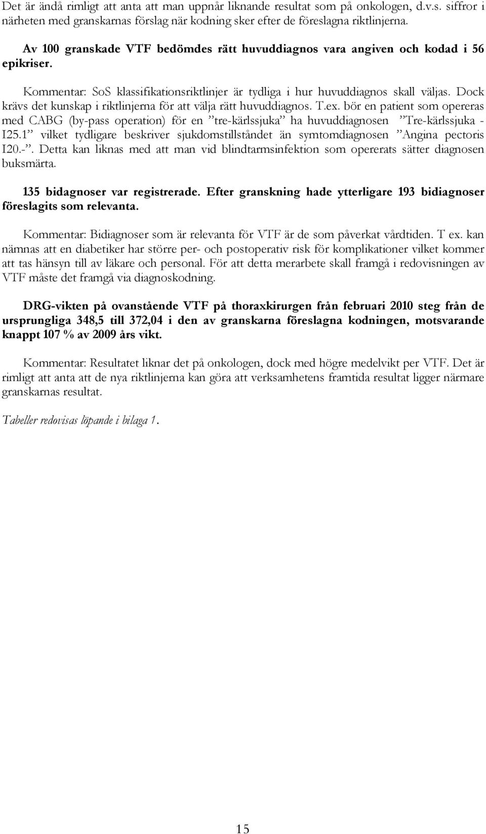 Dock krävs det kunskap i riktlinjerna för att välja rätt huvuddiagnos. T.ex. bör en patient som opereras med CABG (by-pass operation) för en tre-kärlssjuka ha huvuddiagnosen Tre-kärlssjuka - I25.