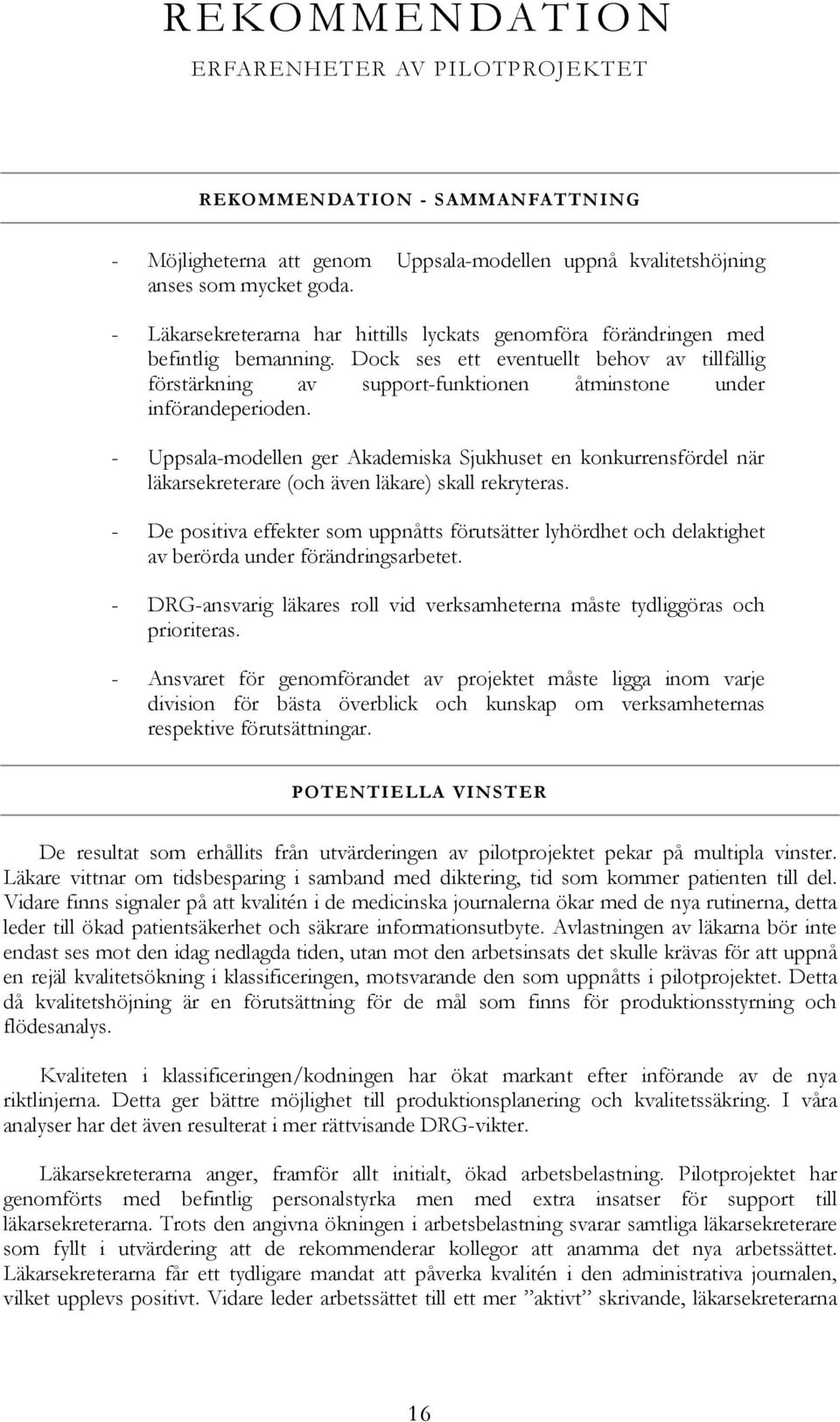 Dock ses ett eventuellt behov av tillfällig förstärkning av support-funktionen åtminstone under införandeperioden.