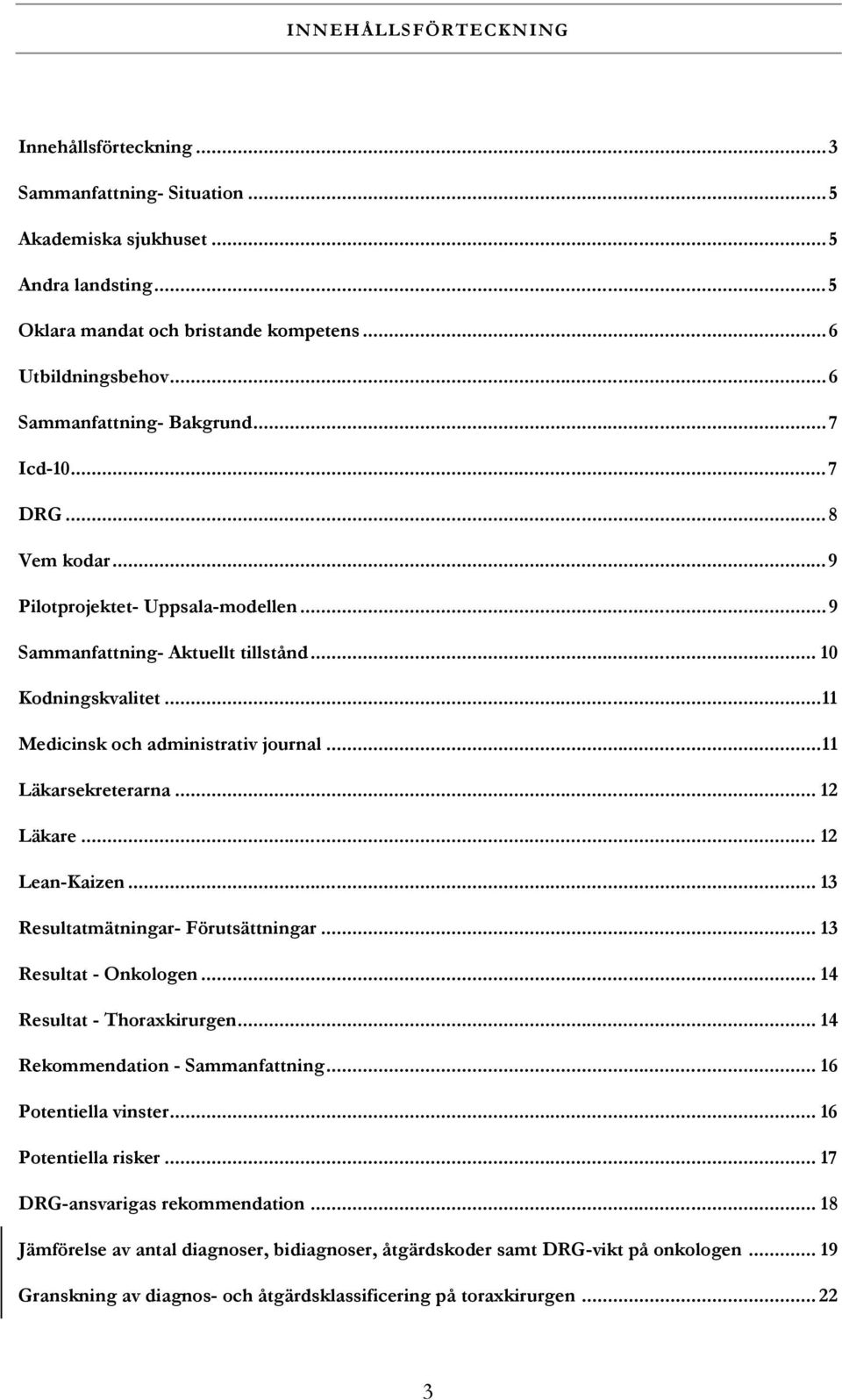 ..11 Medicinsk och administrativ journal...11 Läkarsekreterarna... 12 Läkare... 12 Lean-Kaizen... 13 Resultatmätningar- Förutsättningar... 13 Resultat - Onkologen... 14 Resultat - Thoraxkirurgen.