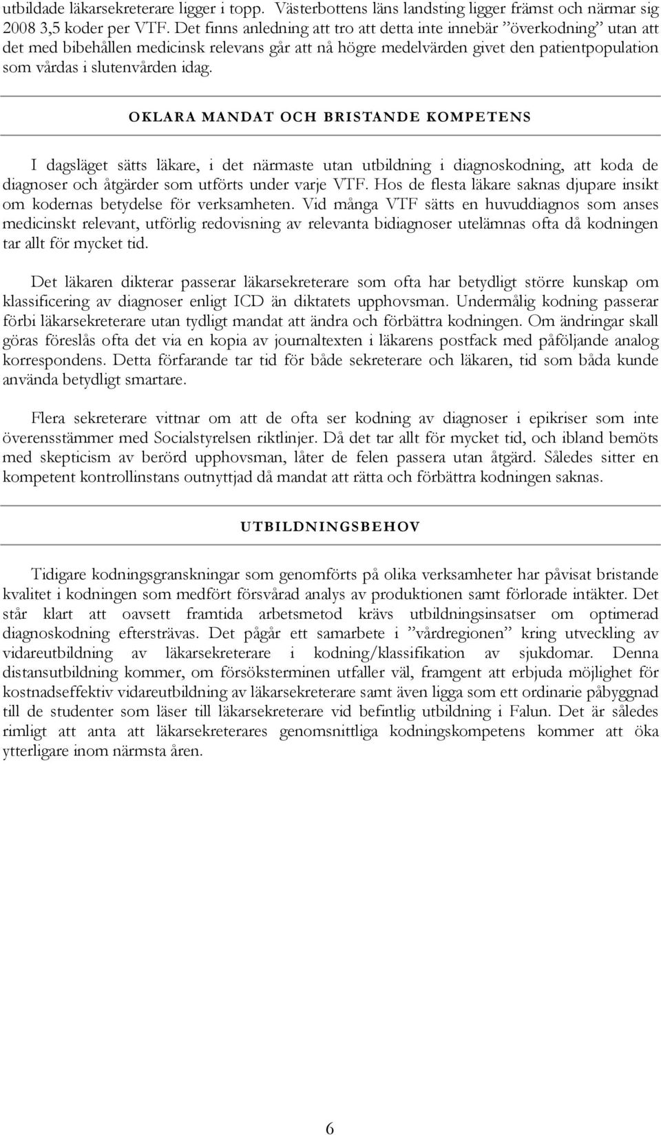 OKLARA MANDAT OCH BRISTANDE KOMPETENS I dagsläget sätts läkare, i det närmaste utan utbildning i diagnoskodning, att koda de diagnoser och åtgärder som utförts under varje VTF.