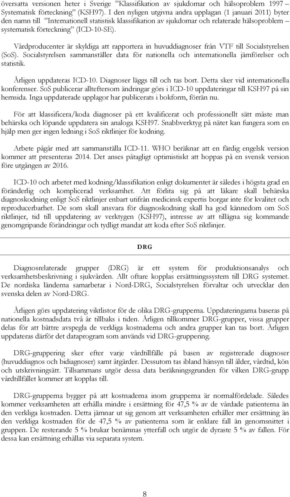 Vårdproducenter är skyldiga att rapportera in huvuddiagnoser från VTF till Socialstyrelsen (SoS). Socialstyrelsen sammanställer data för nationella och internationella jämförelser och statistik.