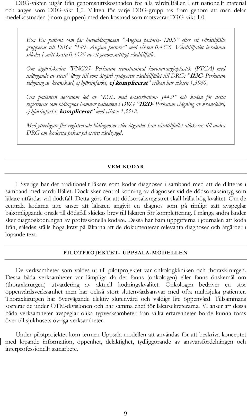 9 efter ett vårdtillfälle grupperas till DRG: 140- Angina pectoris med vikten 0,4326. Vårdtillfället beräknas således i snitt kosta 0,4326 av ett genomsnittligt vårdtillfälle.