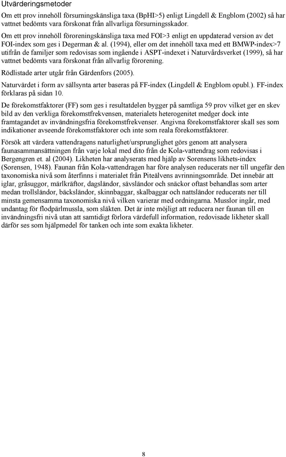 (1994), eller om det innehöll taxa med ett BMWP-index>7 utifrån de familjer som redovisas som ingående i ASPT-indexet i Naturvårdsverket (1999), så har vattnet bedömts vara förskonat från allvarlig