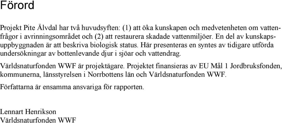 Här presenteras en syntes av tidigare utförda undersökningar av bottenlevande djur i sjöar och vattendrag. Världsnaturfonden WWF är projektägare.