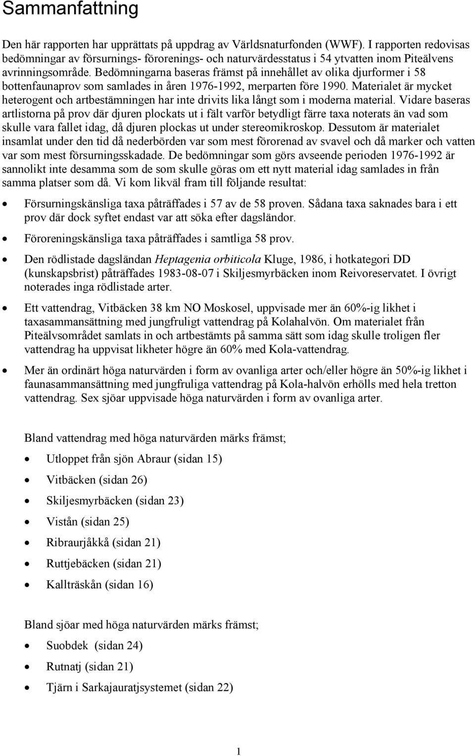 Bedömningarna baseras främst på innehållet av olika djurformer i 58 bottenfaunaprov som samlades in åren 1976-1992, merparten före 1990.