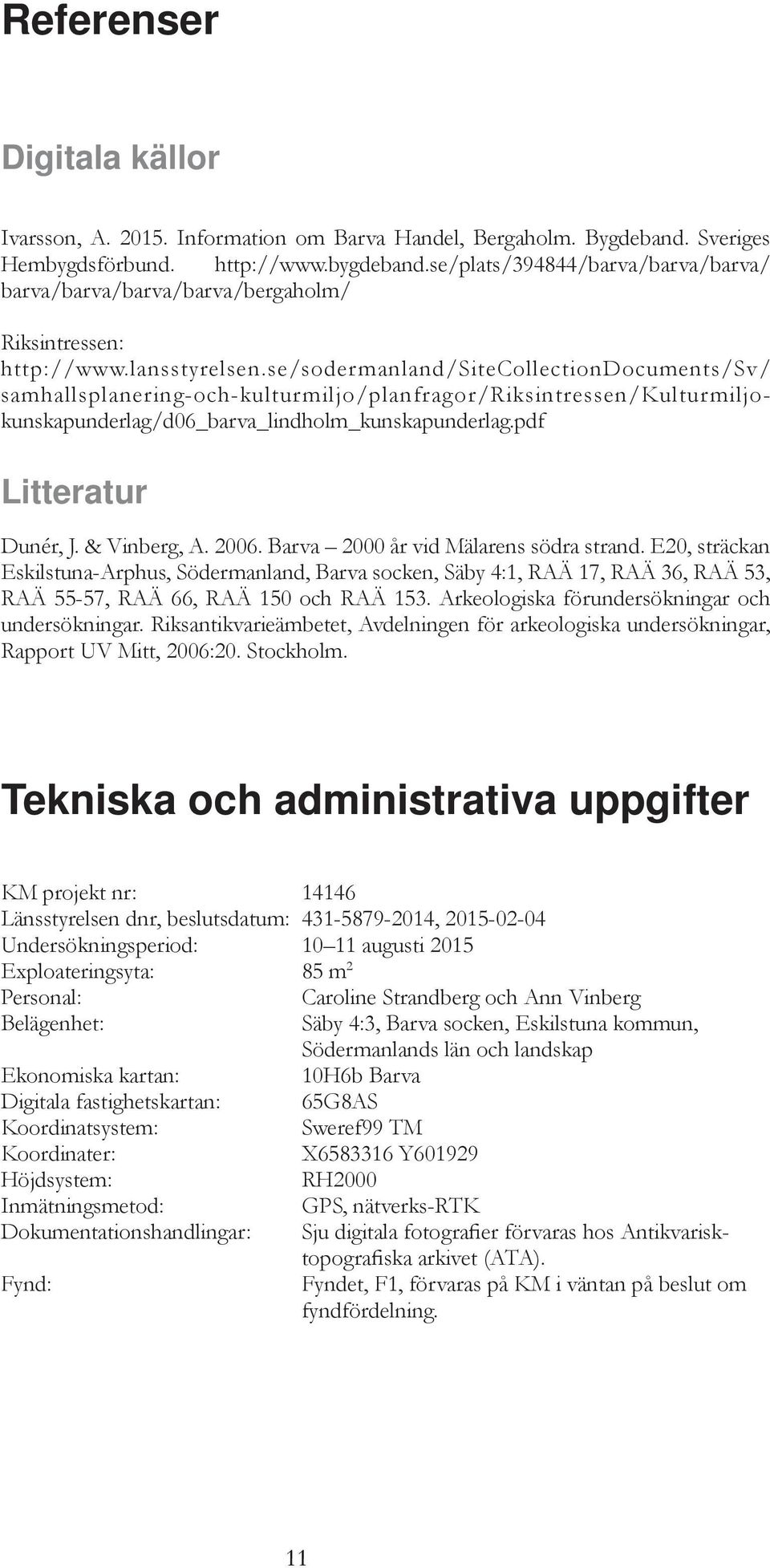 se/sodermanland/sitecollectiondocuments/sv/ samhallsplanering-och-kulturmiljo/planfragor/riksintressen/kulturmiljokunskapunderlag/d06_barva_lindholm_kunskapunderlag.pdf Litteratur Dunér, J.