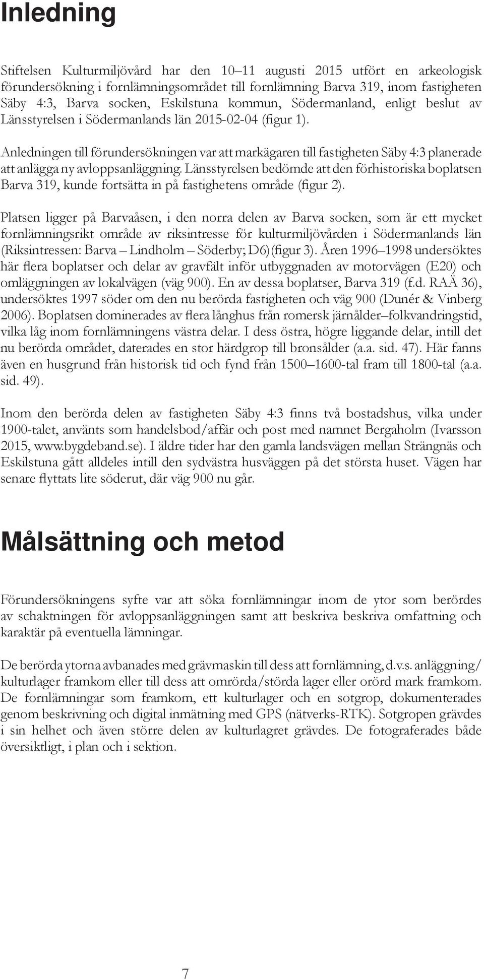 Anledningen till förundersökningen var att markägaren till fastigheten Säby 4:3 planerade att anlägga ny avloppsanläggning.