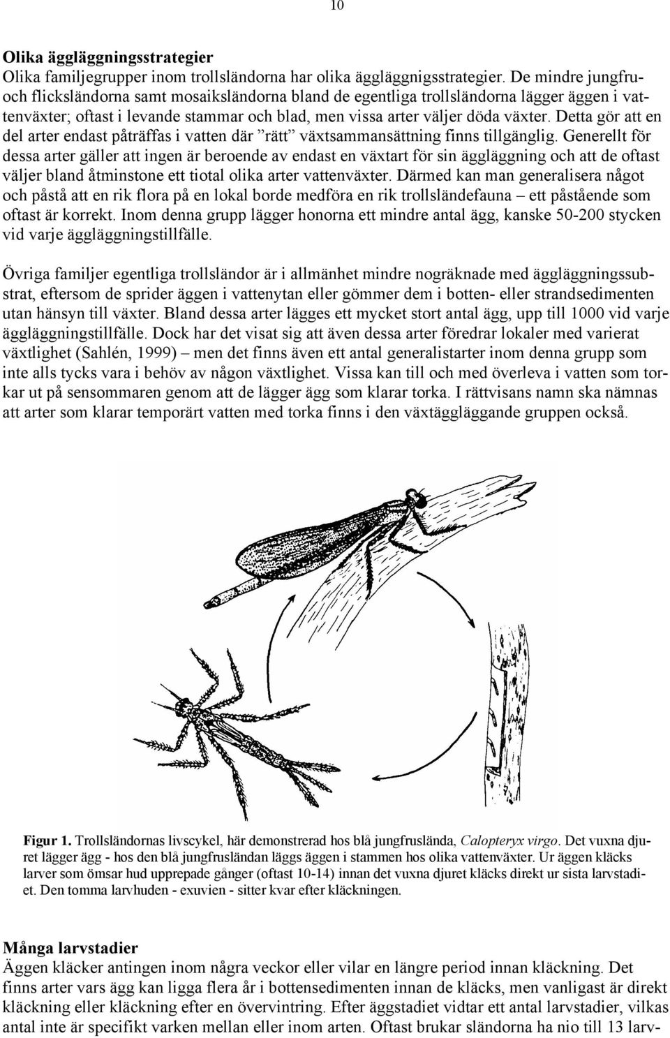 Detta gör att en del arter endast påträffas i vatten där rätt växtsammansättning finns tillgänglig.