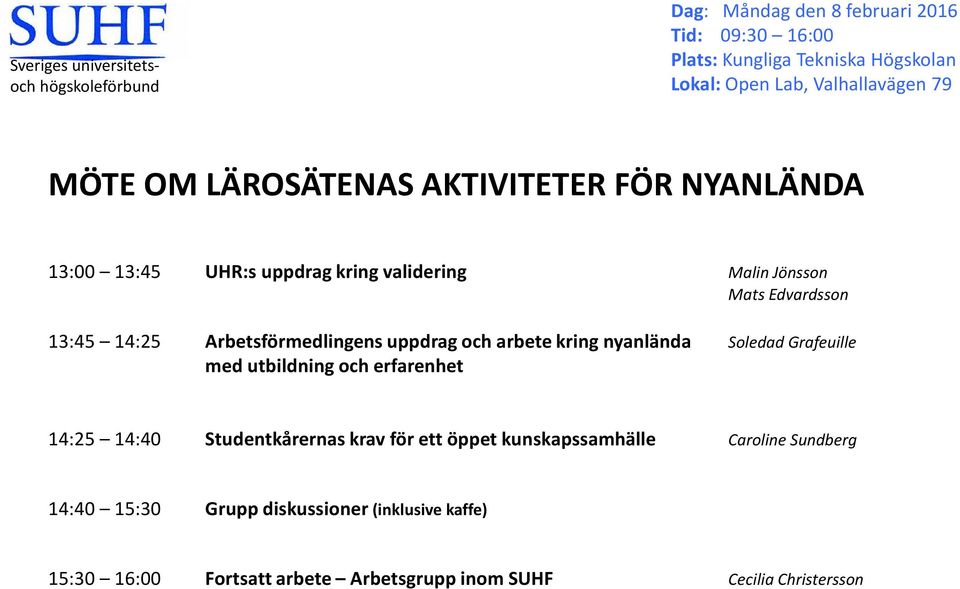 Arbetsförmedlingens uppdrag och arbete kring nyanlända Soledad Grafeuille med utbildning och erfarenhet 14:25 14:40 Studentkårernas krav för ett