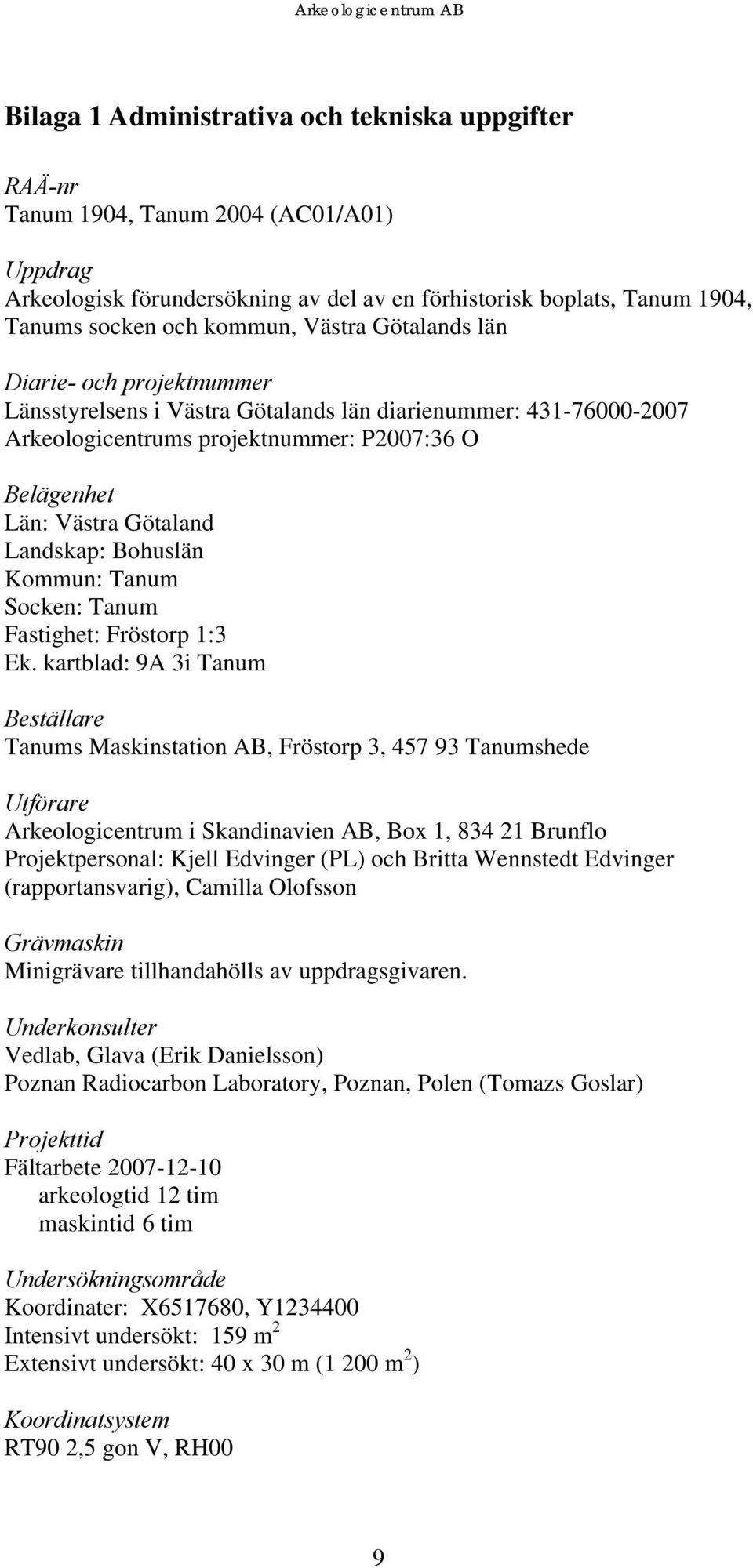 Bohuslän Kommun: Tanum Socken: Tanum Fastighet: Fröstorp 1:3 Ek.