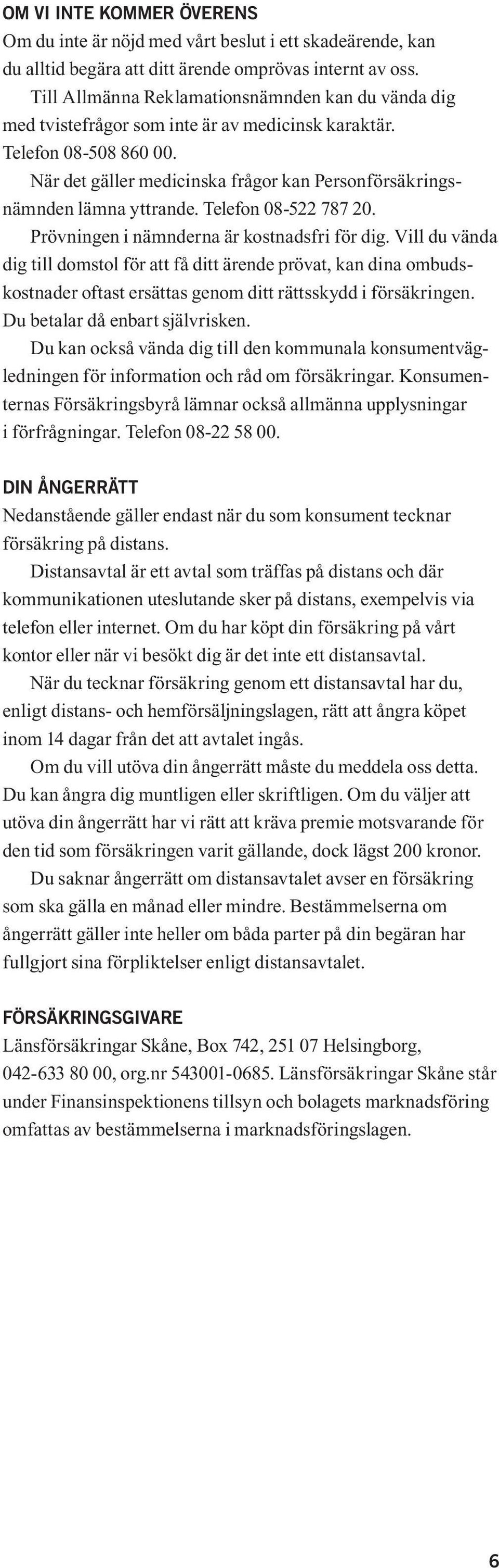 När det gäller medicinska frågor kan Personförsäkringsnämnden lämna yttrande. Telefon 08-522 787 20. Prövningen i nämnderna är kostnadsfri för dig.