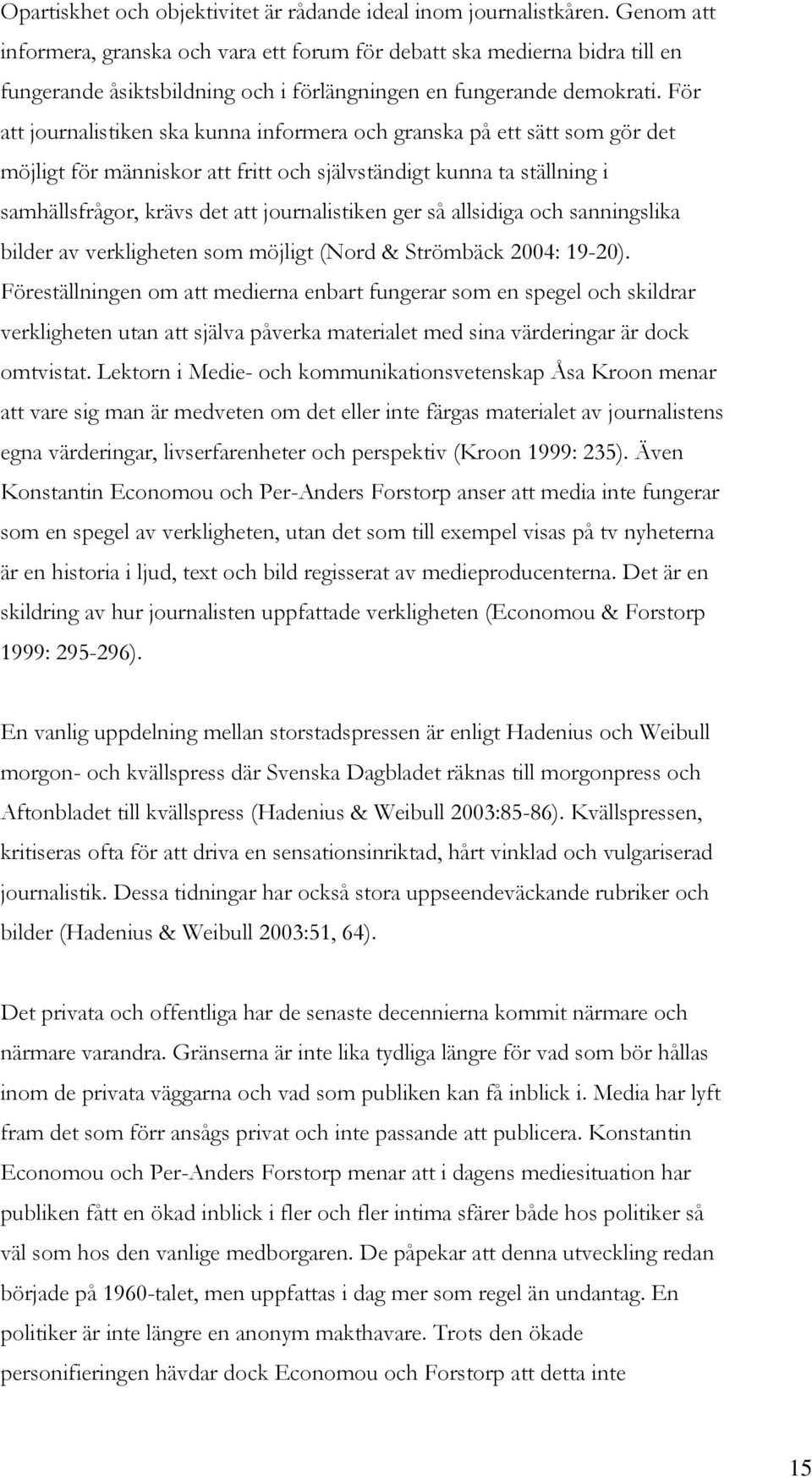 För att journalistiken ska kunna informera och granska på ett sätt som gör det möjligt för människor att fritt och självständigt kunna ta ställning i samhällsfrågor, krävs det att journalistiken ger