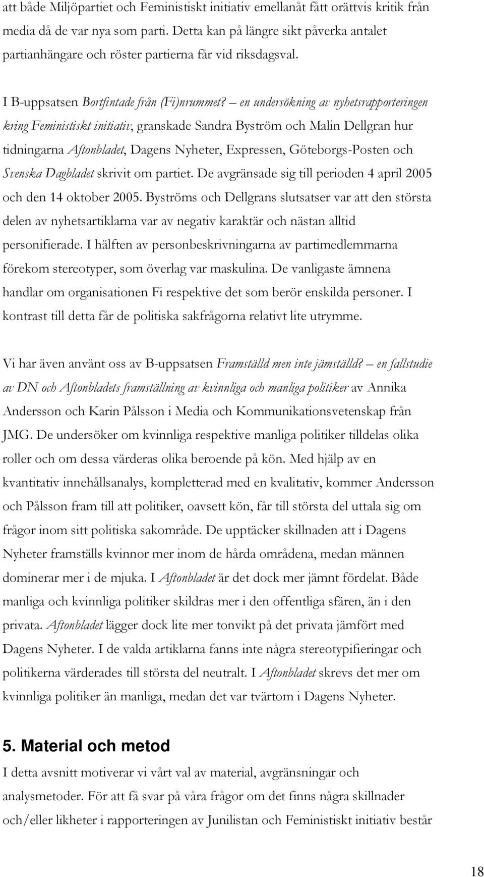 en undersökning av nyhetsrapporteringen kring Feministiskt initiativ, granskade Sandra Byström och Malin Dellgran hur tidningarna Aftonbladet, Dagens Nyheter, Expressen, Göteborgs-Posten och Svenska