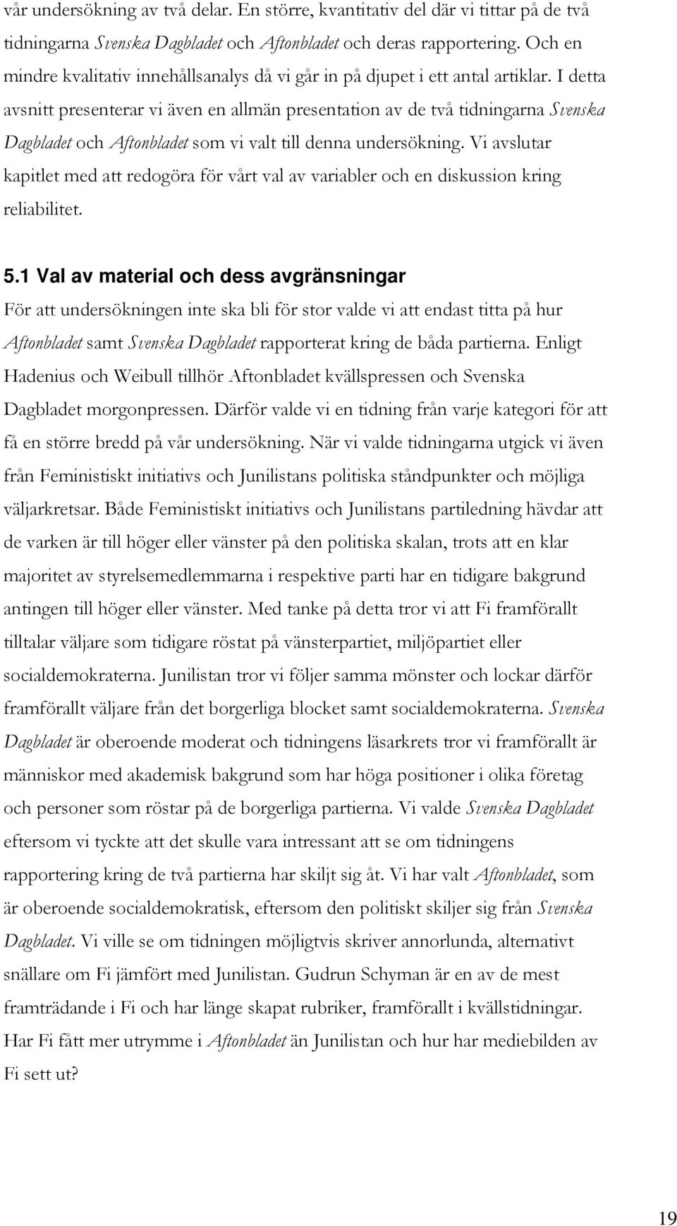 I detta avsnitt presenterar vi även en allmän presentation av de två tidningarna Svenska Dagbladet och Aftonbladet som vi valt till denna undersökning.