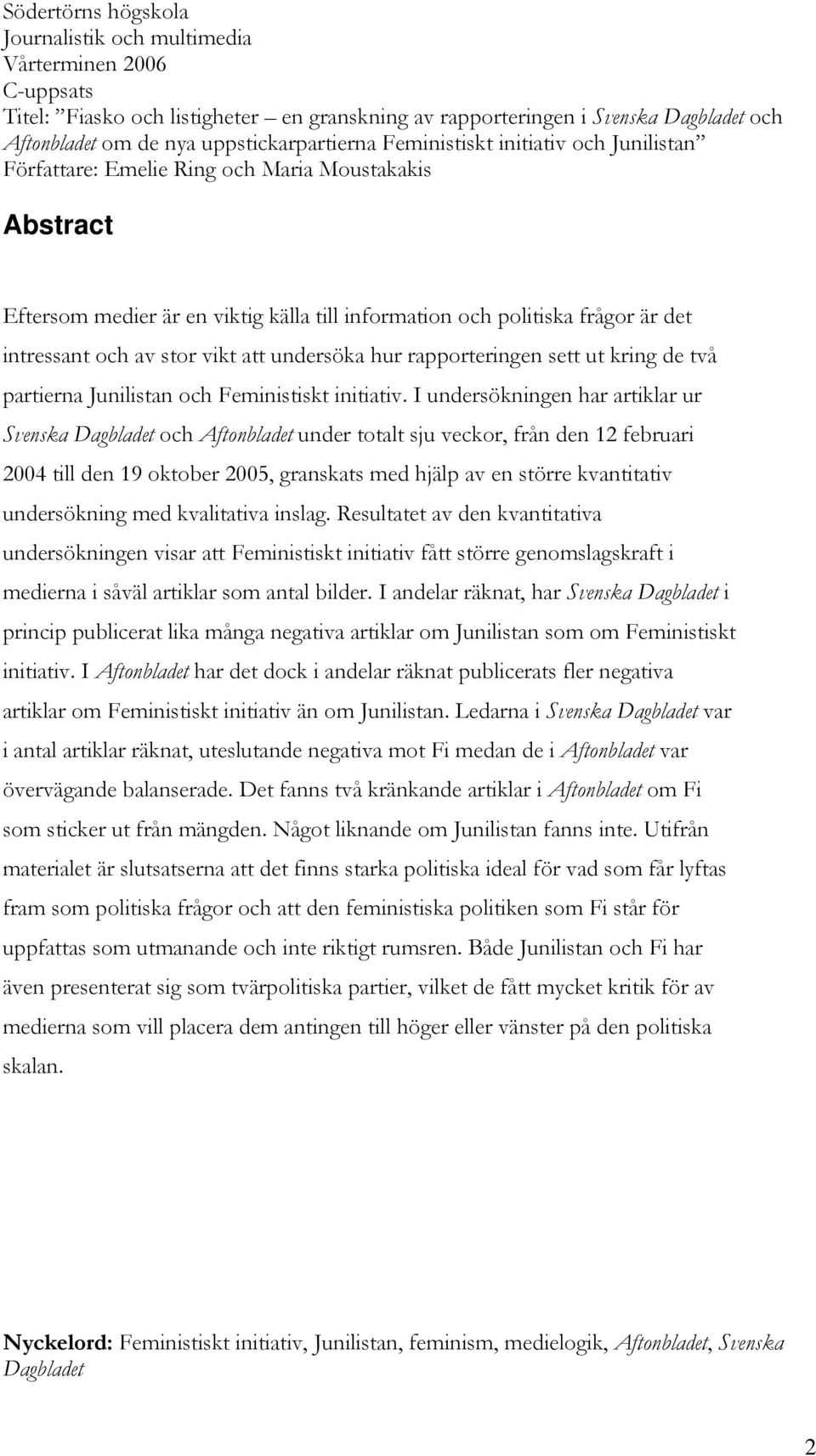 intressant och av stor vikt att undersöka hur rapporteringen sett ut kring de två partierna Junilistan och Feministiskt initiativ.