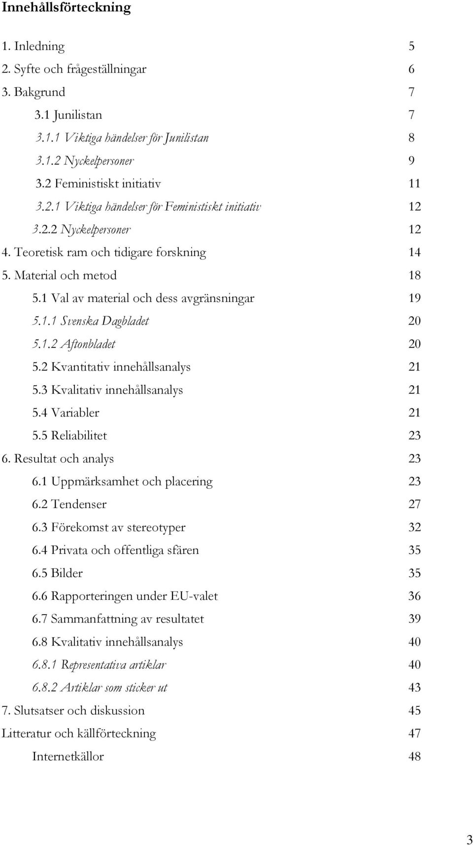 2 Kvantitativ innehållsanalys 21 5.3 Kvalitativ innehållsanalys 21 5.4 Variabler 21 5.5 Reliabilitet 23 6. Resultat och analys 23 6.1 Uppmärksamhet och placering 23 6.2 Tendenser 27 6.