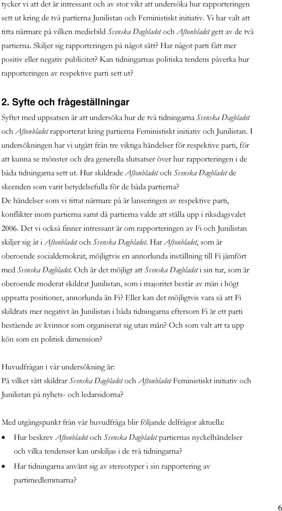 Har något parti fått mer positiv eller negativ publicitet? Kan tidningarnas politiska tendens påverka hur rapporteringen av respektive parti sett ut? 2.