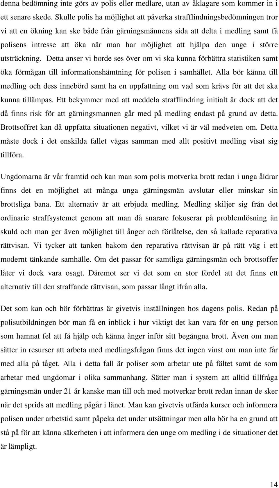 möjlighet att hjälpa den unge i större utsträckning. Detta anser vi borde ses över om vi ska kunna förbättra statistiken samt öka förmågan till informationshämtning för polisen i samhället.