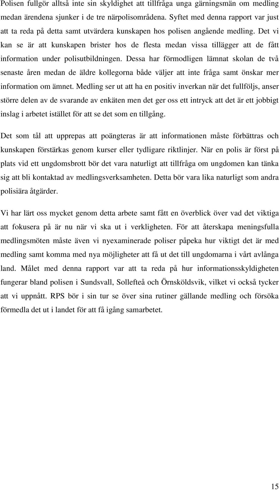 Det vi kan se är att kunskapen brister hos de flesta medan vissa tillägger att de fått information under polisutbildningen.