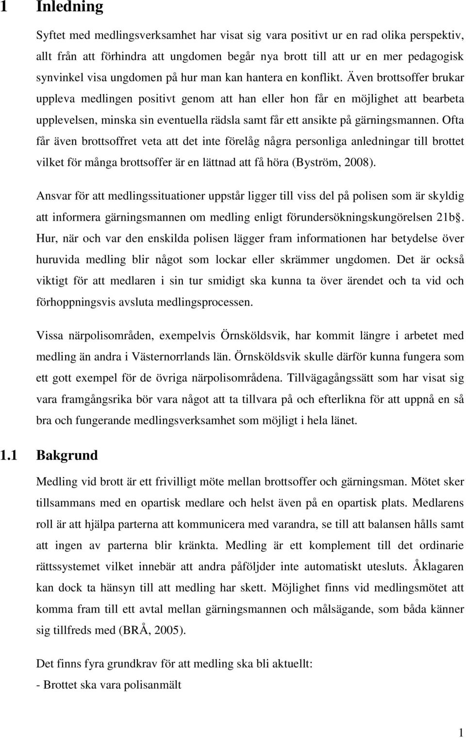 Även brottsoffer brukar uppleva medlingen positivt genom att han eller hon får en möjlighet att bearbeta upplevelsen, minska sin eventuella rädsla samt får ett ansikte på gärningsmannen.