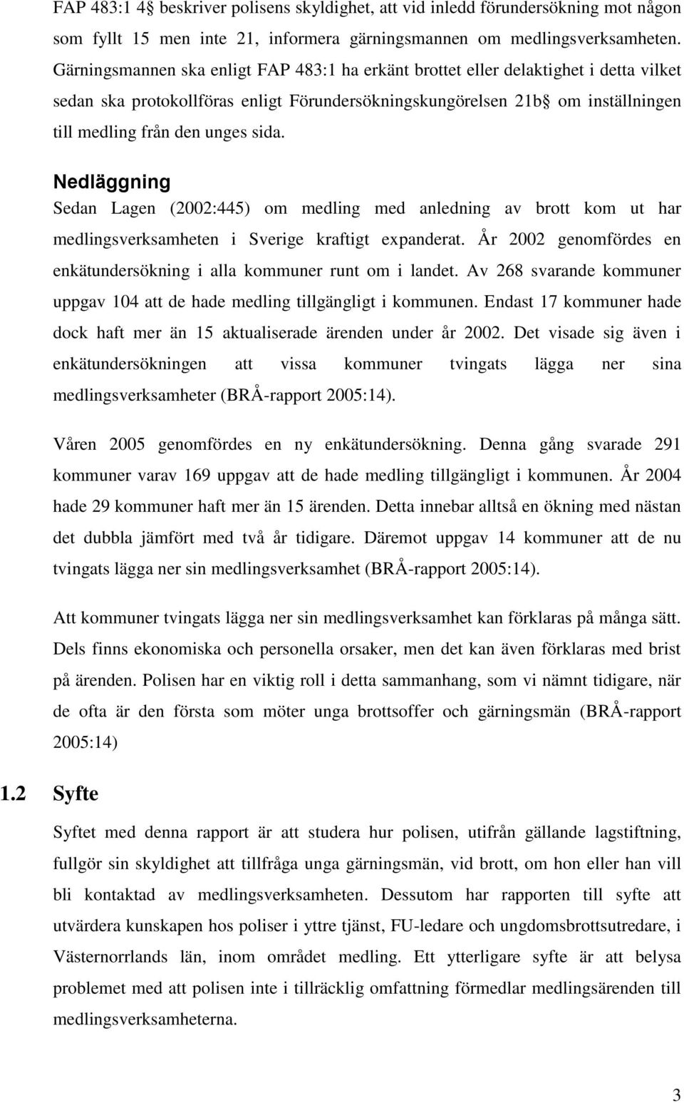 sida. Nedläggning Sedan Lagen (2002:445) om medling med anledning av brott kom ut har medlingsverksamheten i Sverige kraftigt expanderat.