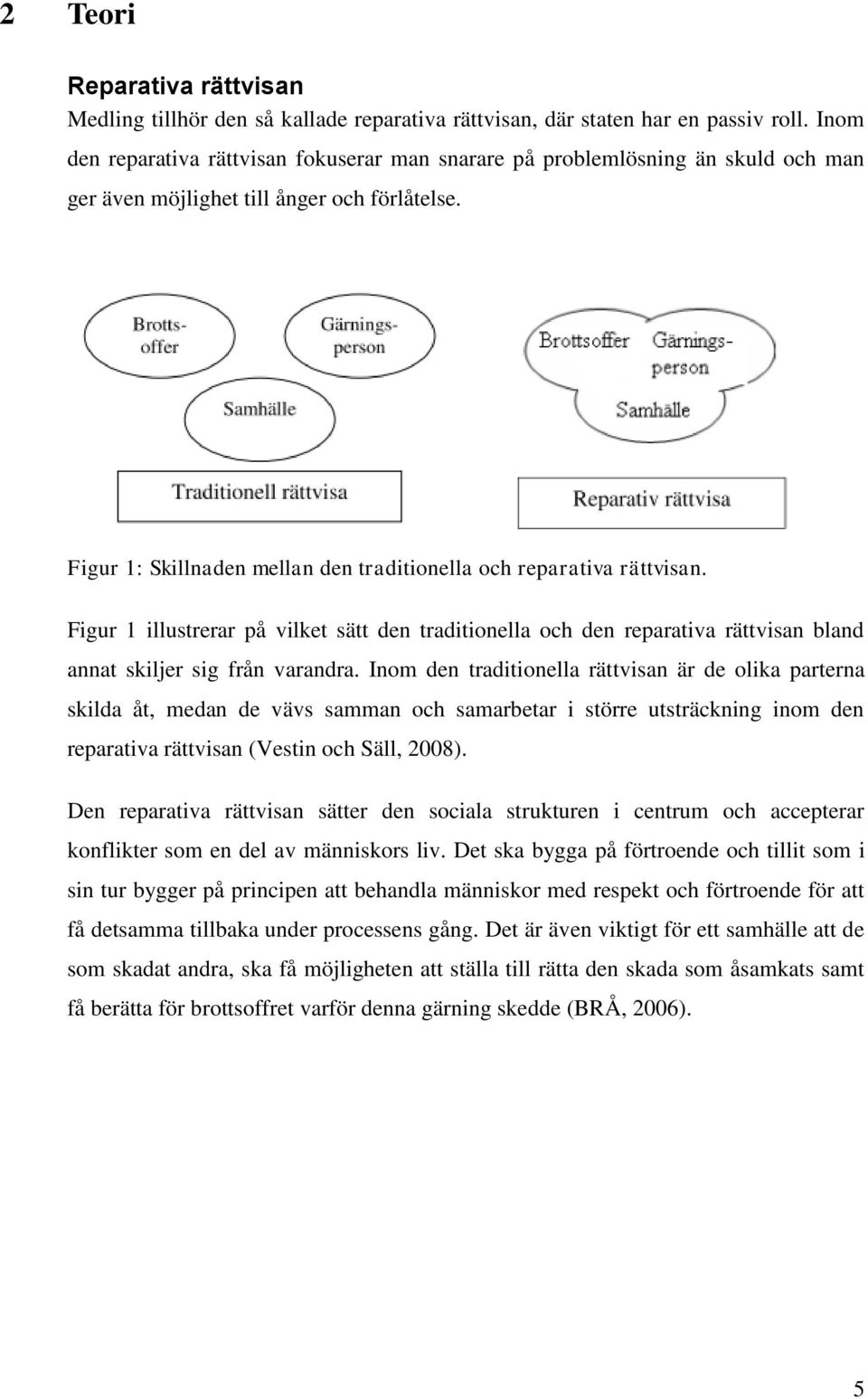 Figur 1: Skillnaden mellan den traditionella och reparativa rättvisan. Figur 1 illustrerar på vilket sätt den traditionella och den reparativa rättvisan bland annat skiljer sig från varandra.