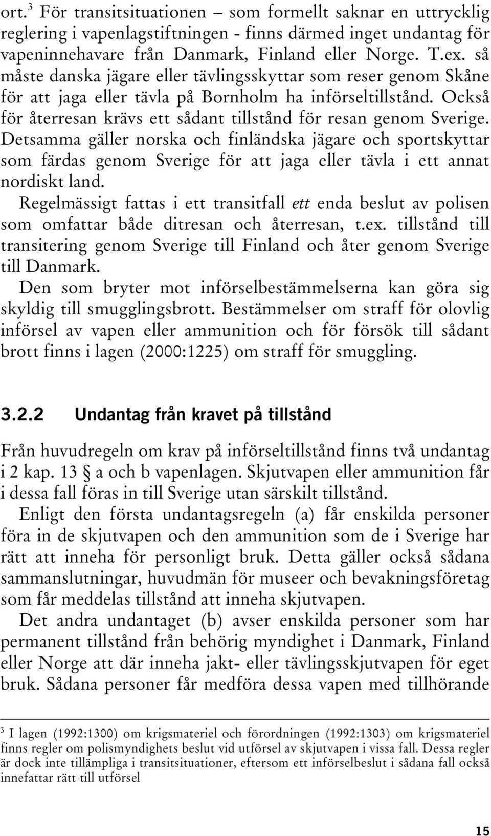 Detsamma gäller norska och finländska jägare och sportskyttar som färdas genom Sverige för att jaga eller tävla i ett annat nordiskt land.