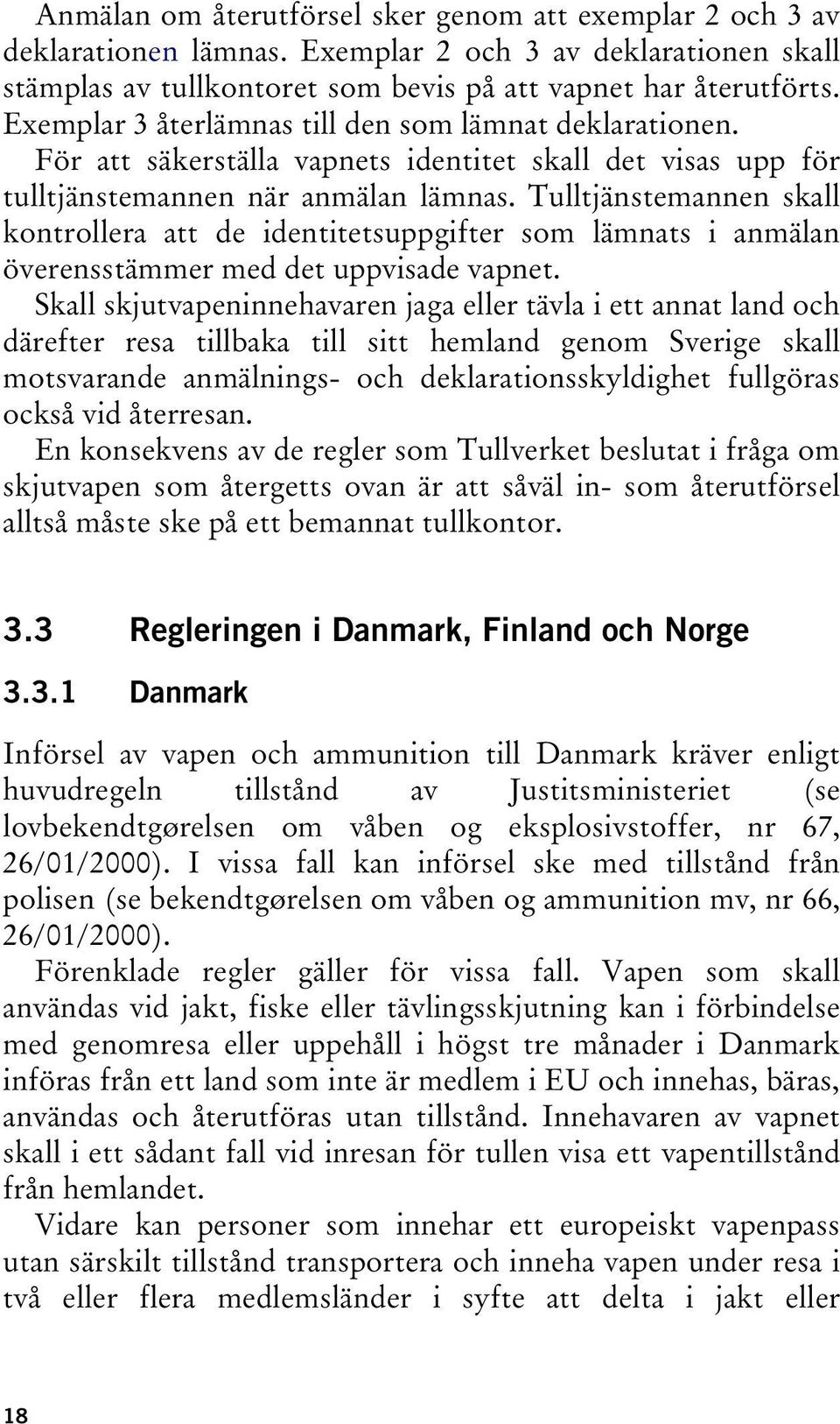 Tulltjänstemannen skall kontrollera att de identitetsuppgifter som lämnats i anmälan överensstämmer med det uppvisade vapnet.