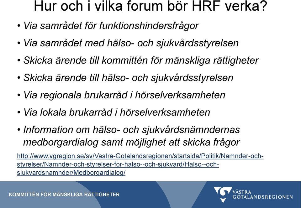 Skicka ärende till hälso- och sjukvårdsstyrelsen Via regionala brukarråd i hörselverksamheten Via lokala brukarråd i hörselverksamheten Information