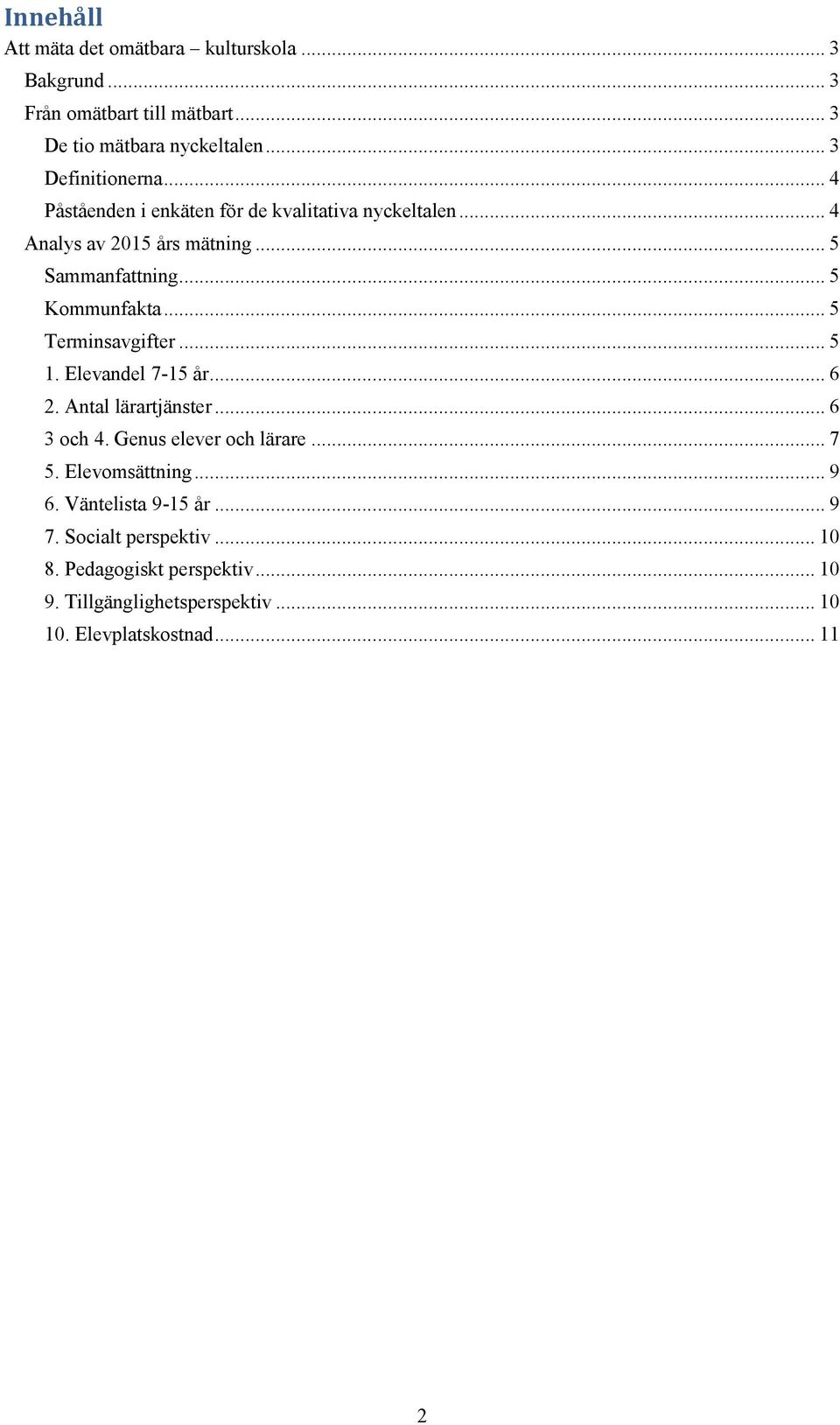 .. 5 Terminsavgifter... 5 1. Elevandel 7-15 år... 6 2. Antal lärartjänster... 6 3 och 4. Genus elever och lärare... 7 5. Elevomsättning.